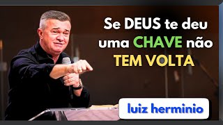 Se DEUS te deu uma CHAVE não TEM VOLTA || Luiz hermínio