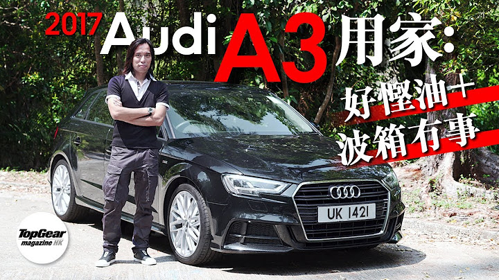 【養車經】2017 Audi A3 1.4 用家話：慳油＋波箱無事（內附字幕）｜TopGear Magazine HK 極速誌 topgearhk - 天天要聞