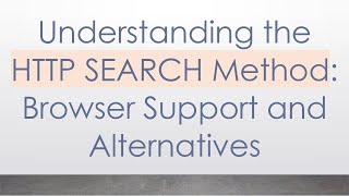 Understanding the HTTP SEARCH Method: Browser Support and Alternatives Wealth