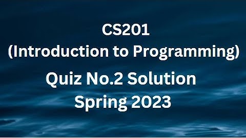 CS201 (Introduction to Programming) Quiz No.2 Solution Spring 2023.