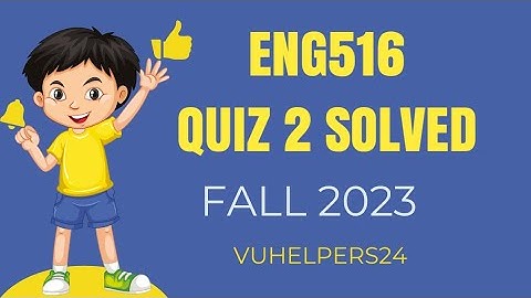 Eng516 Quiz 2 Fall 2023 Eng516 Quiz 2 Fall 2023 Solved by Sir Zahid Eng516 Current Quiz 2
