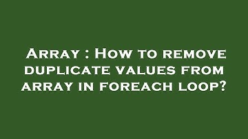 Array : How to remove duplicate values from array in foreach loop?
