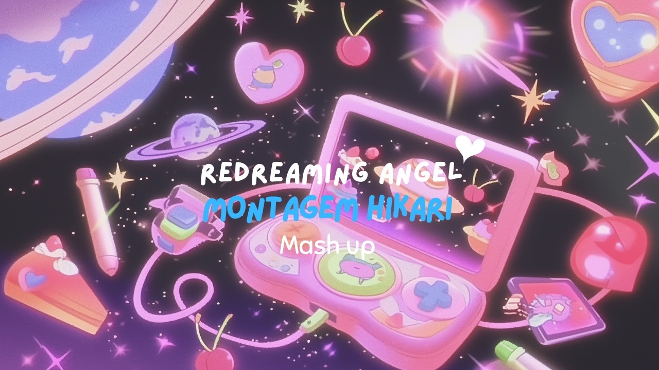 ReDreaming Angel × Montagem Hikari (Mash up)