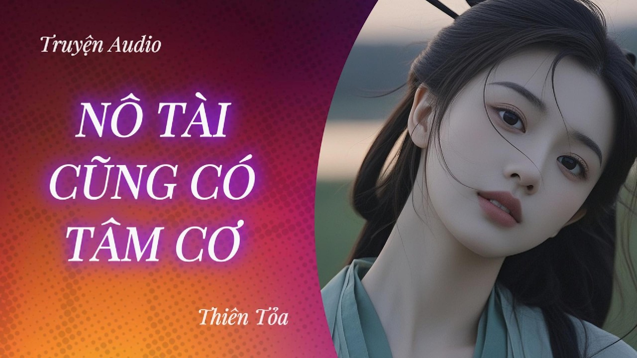 [Truyện Audio] NÔ TÀI CŨNG CÓ TÂM CƠ || DIỆU DƯƠNG