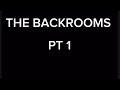 Pt 1 the backrooms