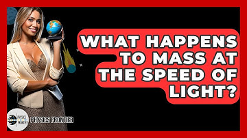 What Happens To Mass At The Speed Of Light? - Physics Frontier