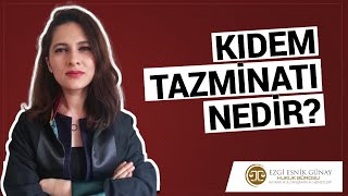 Kidem Tazmi̇nati Nedi̇r? İşçi Hangi Hallerde Kıdem Tazminatına Hak Kazanır? Avukat Ezgi Esnik Günay