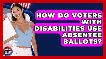 How Do Voters With Disabilities Use Absentee Ballots? - First Time Voter Expert
