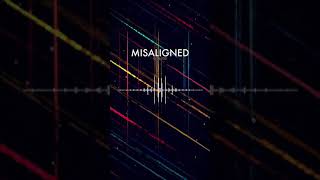 “Misaligned” - 12/08/21
