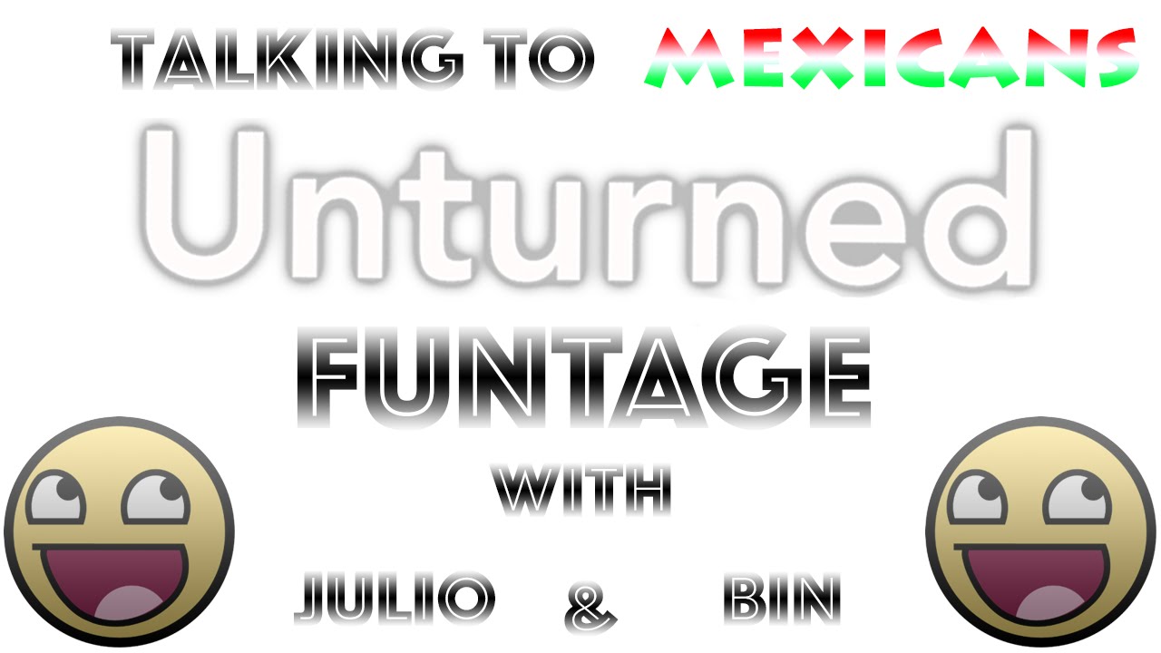talking/messing with Mexicans(unturned funatge)
