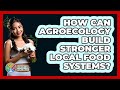How Can Agroecology Build Stronger Local Food Systems? - Holistic Balance And Bliss