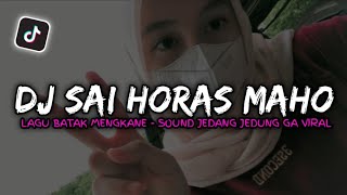 DJ SAI HORAS MAHO X LAGU BATAK MENGKANE - SOUND JEDANG JEDUNG GA VIRAL TIK TOK TERBARU