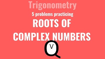 Trigonometric Form of Complex Numbers - Roots of Complex Numbers