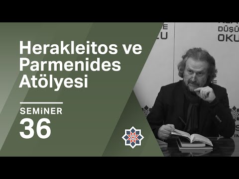 Oğuz Haşlakoğlu, Herakleitos ve Parmenides Atölyesi, 36. Seminer