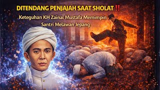 DITENDANG PENJAJAH SAAT SHOLAT ‼️ Keteguhan KH ZainalMustafa Memimpin Santri Melawan Jepang