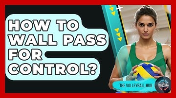 How To Wall Pass For Control? - The Volleyball Hub