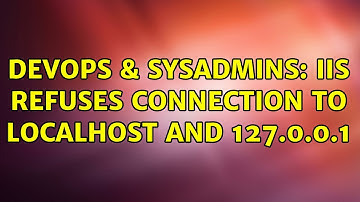 DevOps & SysAdmins: IIS refuses connection to localhost and 127.0.0.1 (2 Solutions!!)