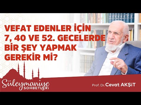 VEFAT EDENLER İÇİN 7,40 VE 52. GECELERDE BİR ŞEY YAPMAK GEREKİR Mİ? Prof. Dr. Cevat Akşit Hocaefendi