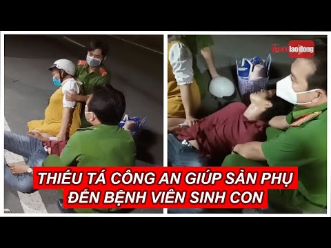 Video Thiếu tá công an giúp sản phụ đến bệnh viên sinh con... - youtube