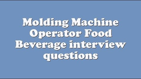Molding Machine Operator Food Beverage interview questions
