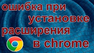 Исправление ошибки при установке расширений в chrome Исправление ошибки при установке расширений в chrome