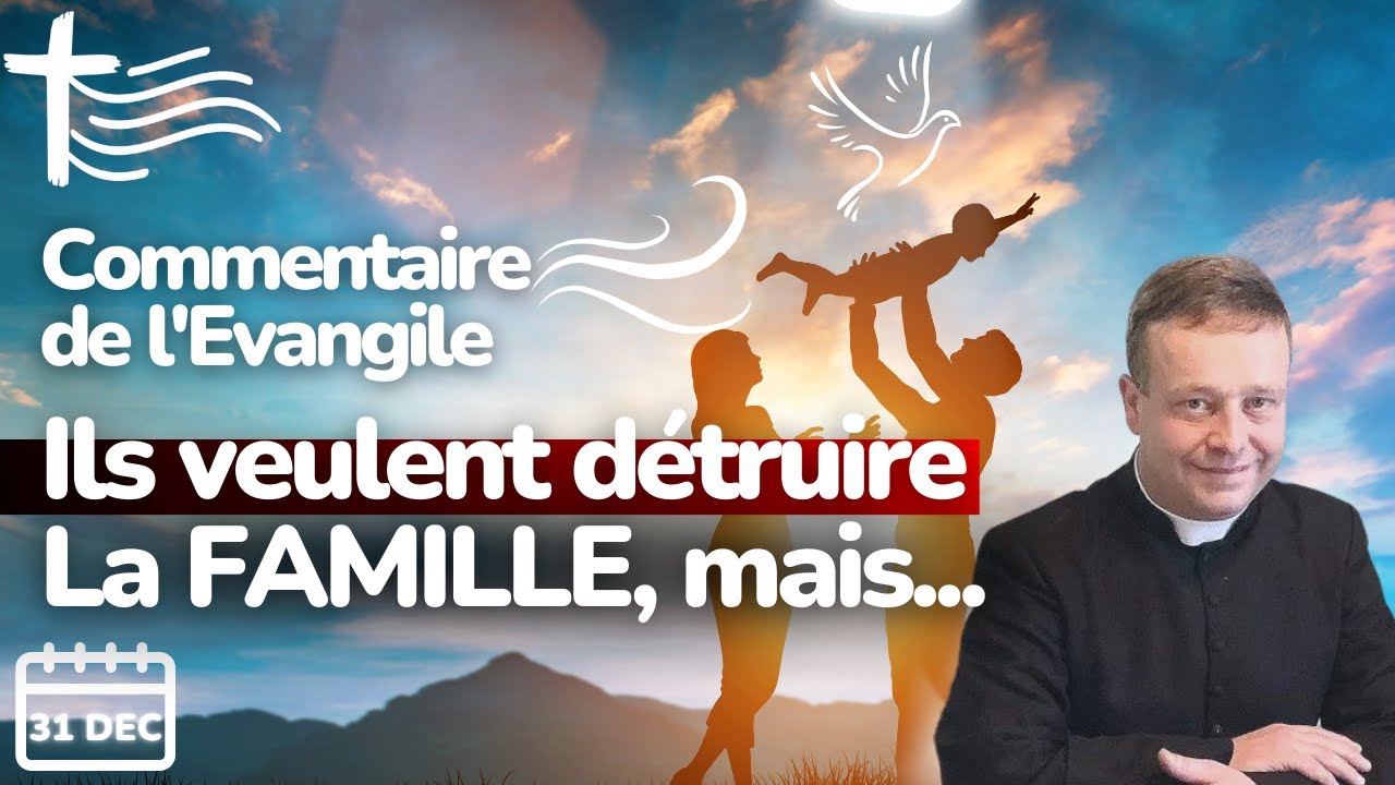 Ne laissons pas détruire la Famille • Commentaire de l'Evangile • Homélie 31/12 • Sainte