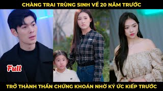 Chàng trai trùng sinh về 20 năm trước bảo vệ vợ con, trở thành thần chứng khoán nhờ ký ức kiếp trước