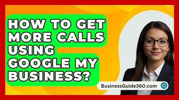 How To Get More Calls Using Google My Business? - BusinessGuide360.com