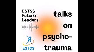 Episode 5 ESTSS Future Leaders Talks on Psychotrauma Podcast
