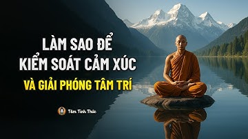 Làm sao kiểm soát cảm xúc? Bí mật giải phóng tâm trí mà ít ai biết