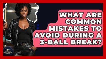 What Are Common Mistakes To Avoid During A 3-ball Break? - Billiards Hustlers