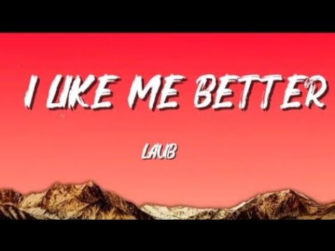 LAUB - I LIKE ME BETTER ( LYRICS) 