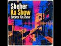 SHEHER KA SHOẀ
