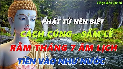 Phật Tử Nên Biết: Cách Cúng Rằm Tháng 7 Chuẩn Nhất Để Mở Lộc Trời Ban – Phật Dạy Đừng Bỏ Lỡ!