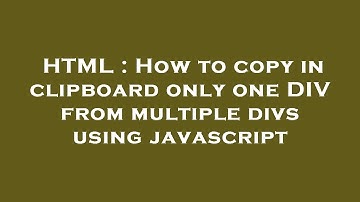 HTML : How to copy in clipboard only one DIV from multiple divs using javascript