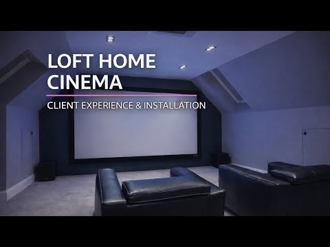 Loft Home Cinema Project | Client Experience & Completed Installation