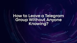 How to Leave a Telegram Group Without Anyone Knowing?