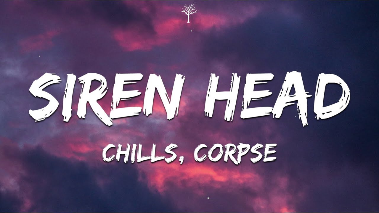 Chills, CORPSE - Siren Head (Lyrics)