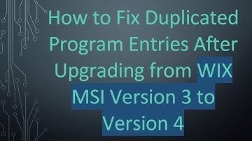 How to Fix Duplicated Program Entries After Upgrading from WIX MSI Version 3 to Version 4