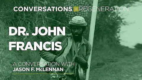 DR. JOHN FRANCIS: Conversations + Regeneration with Jason F. McLennan