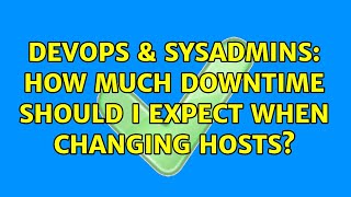 DevOps & SysAdmins: How much downtime should I expect when changing hosts?