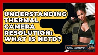 Understanding Thermal Camera Resolution: What Is NETD? - Tactical Locker Experts