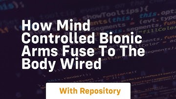 How mind controlled bionic arms fuse to the body wired
