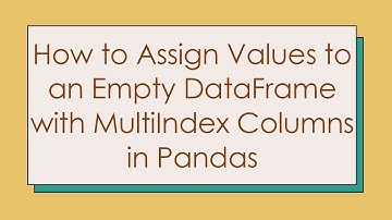 How to Assign Values to an Empty DataFrame with MultiIndex Columns in Pandas