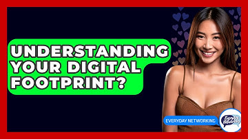 Understanding Your Digital Footprint? - Everyday-Networking