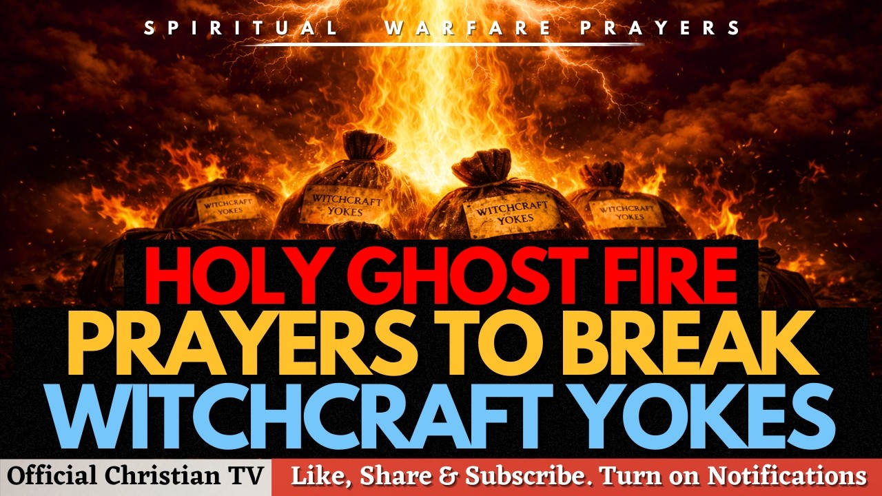 PRAYER TO BREAK WITCHCRAFT YOKES BY THE HOLY GHOST FIRE | Spiritual Warfare Prayers