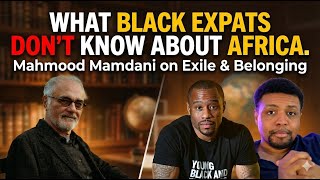 What Black Expats DON'T Know about Africa. Mahmood Mamdani on Exile & Belonging