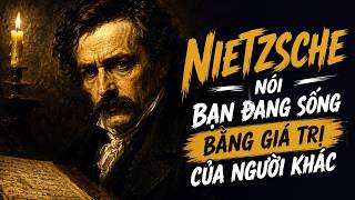 Nietzsche Nói Bạn Đang Sống Bằng Giá Trị Của Người Khác