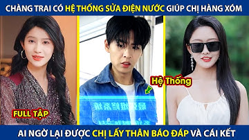 Chàng Trai Có Hệ Thống Sửa Chưa Điện Nước Giúp Chị Hàng Xóm, Ai Ngờ Lại Được Chị Lấy Thân Báo Đáp