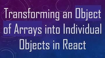 Transforming an Object of Arrays into Individual Objects in React